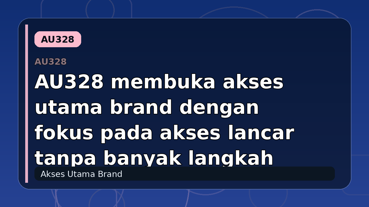 AU328 membuka akses utama brand dengan fokus pada akses lancar tanpa banyak langkah